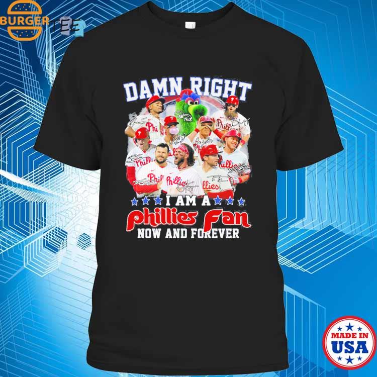 Damn Right I Am A Phillies Fan Now And Forever Shirt