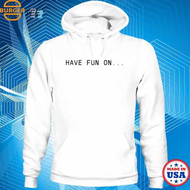 Have Fun On Misfits Shirt Sweatshirt Hoodie