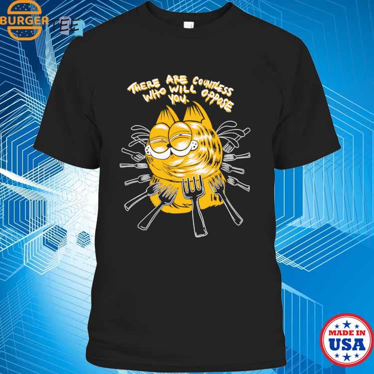 Garfield There Are Countless Who Will Oppose You Shirt