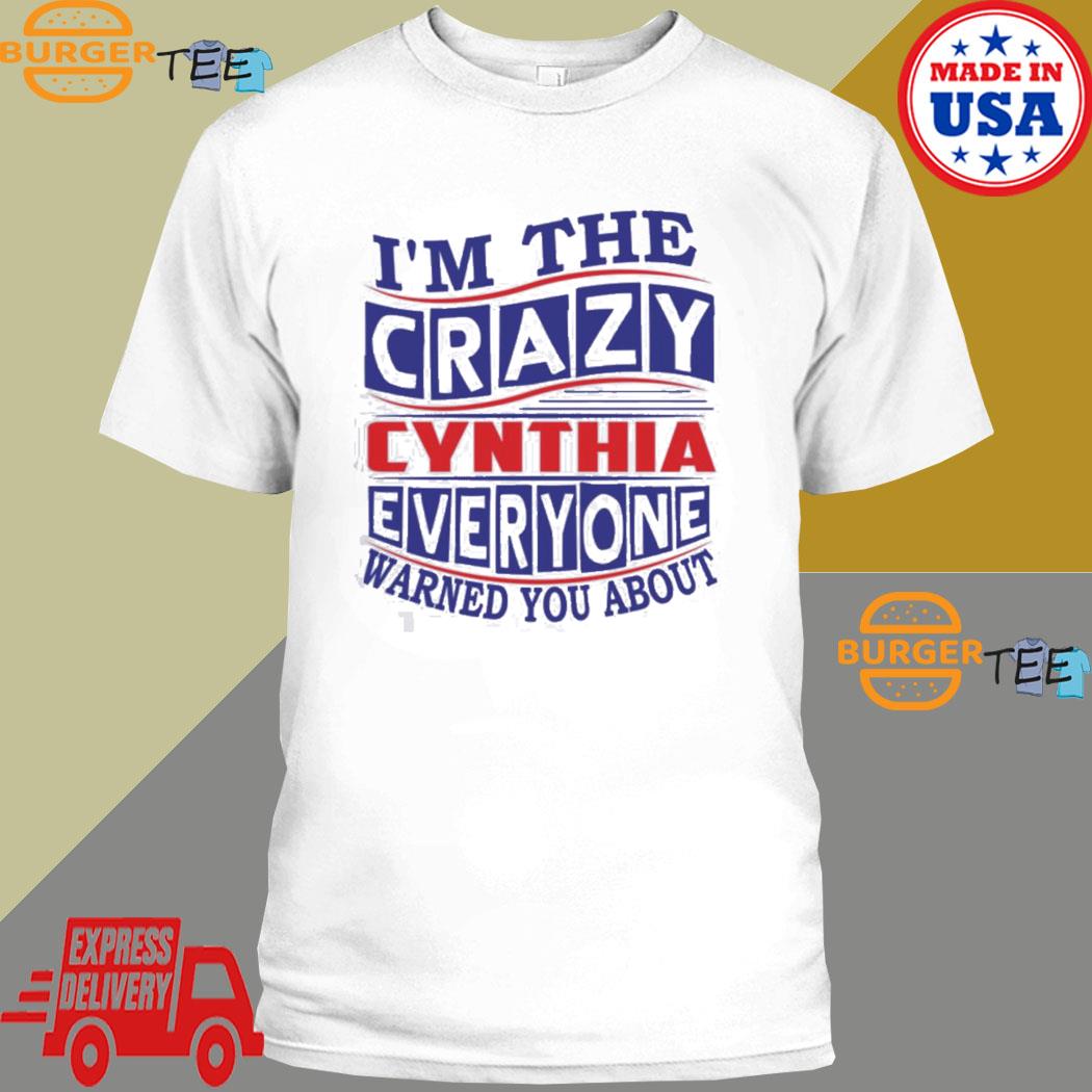 Official cynthia Name I’m The Crazy Cynthia Everyone Warned You About T-shirt