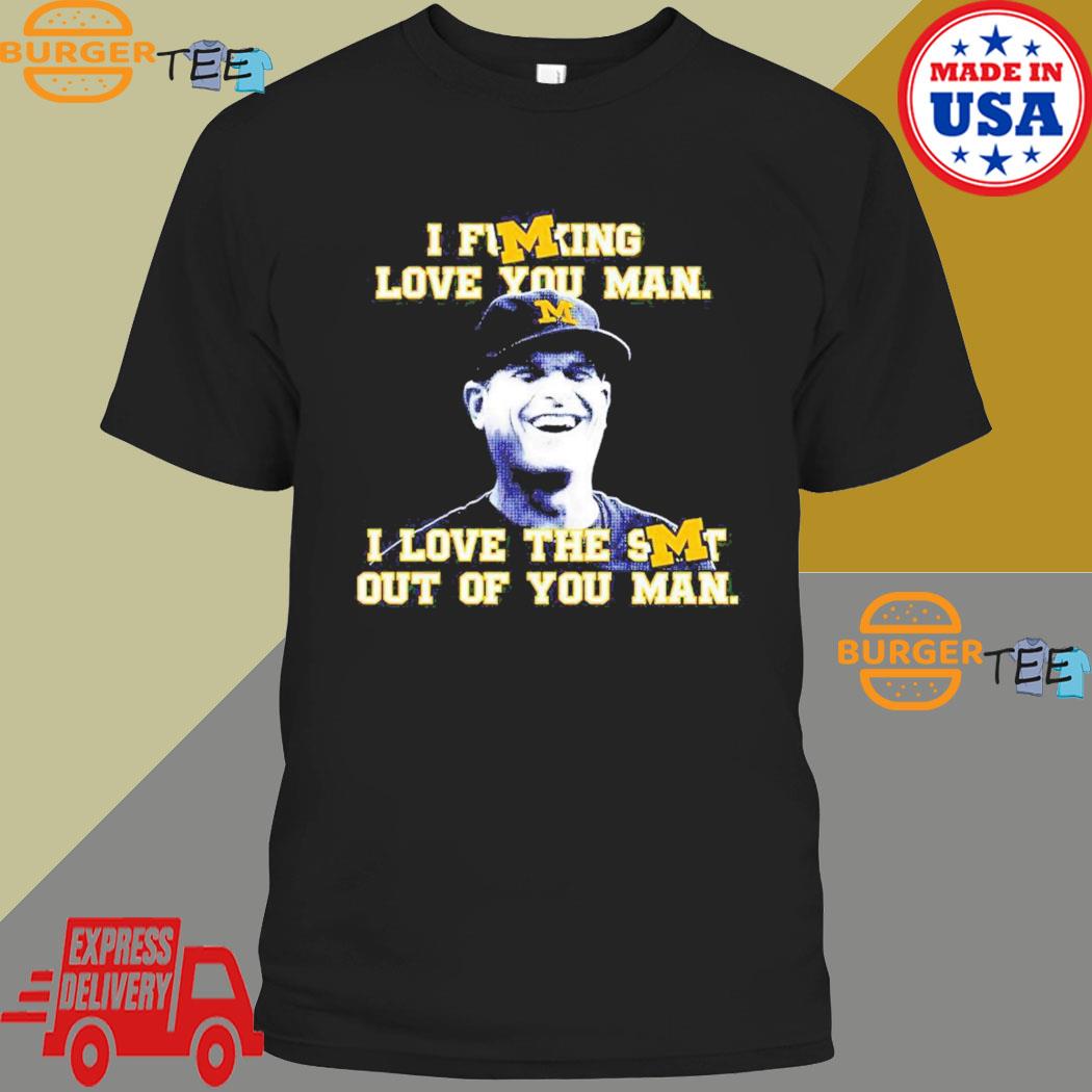 Official i Fucking Love You Man I Love The Shit Out Of You Man Michigan Football T-Shirt