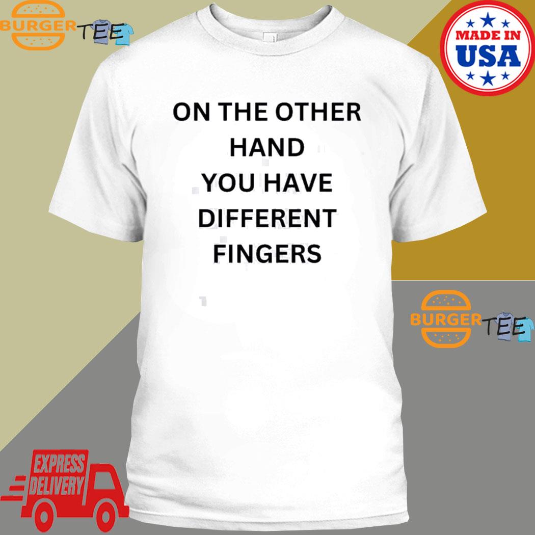 Official on The Other Hand You Have Different Fingers T-shirt