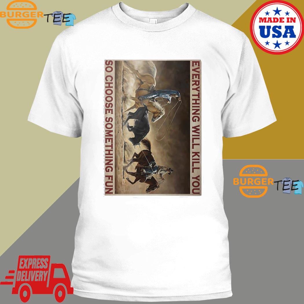 Official roping Rodeo Everything Will Kill You So Choose Something Fun Poster T-shirt