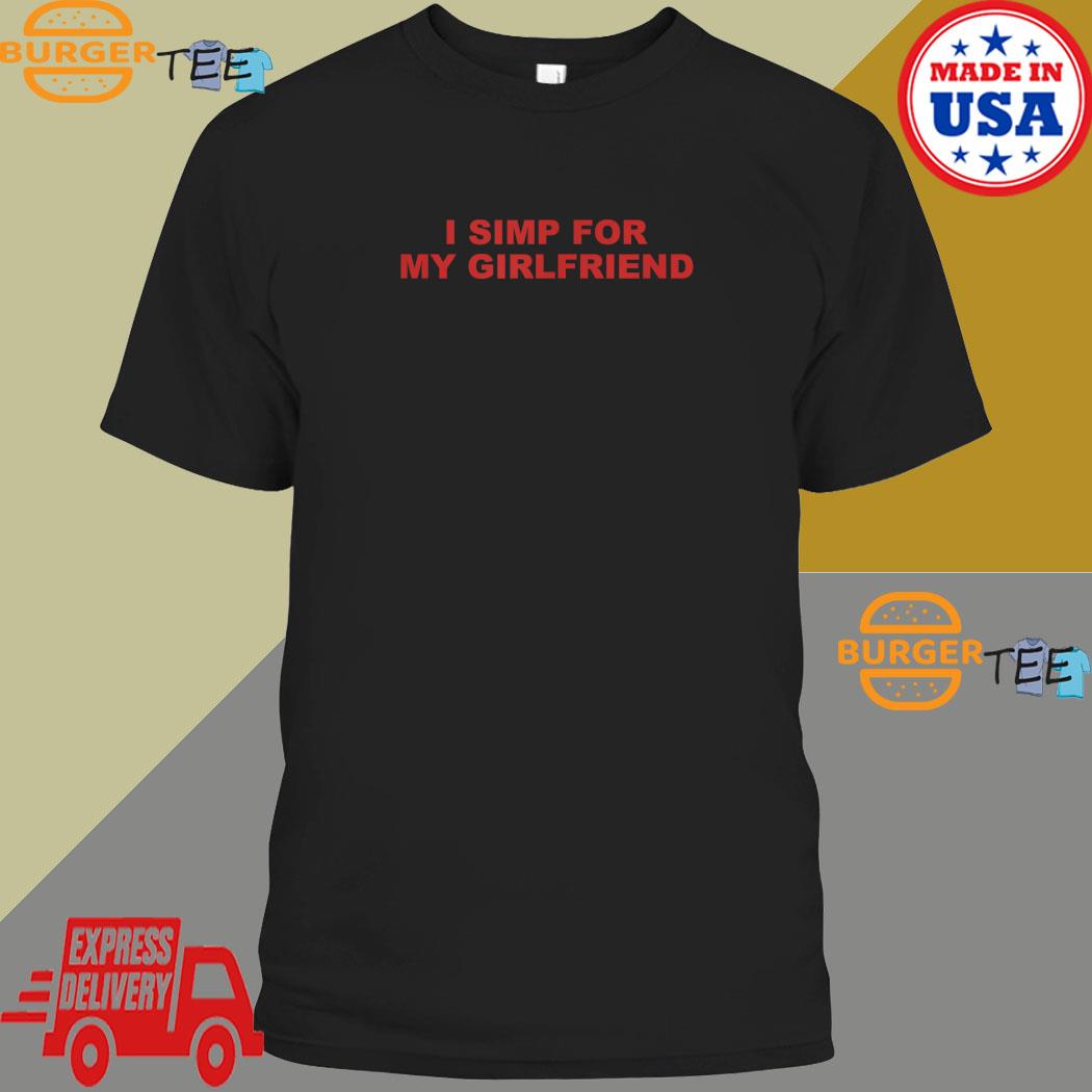 I Simp For My Girlfriend T-shirt