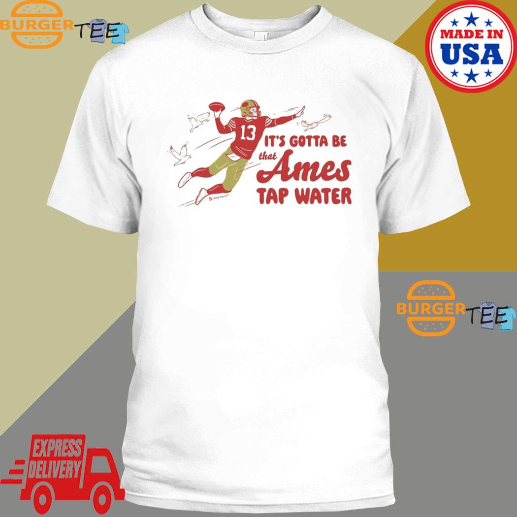 It's Gotta Be That Ames Tap Water Shirt