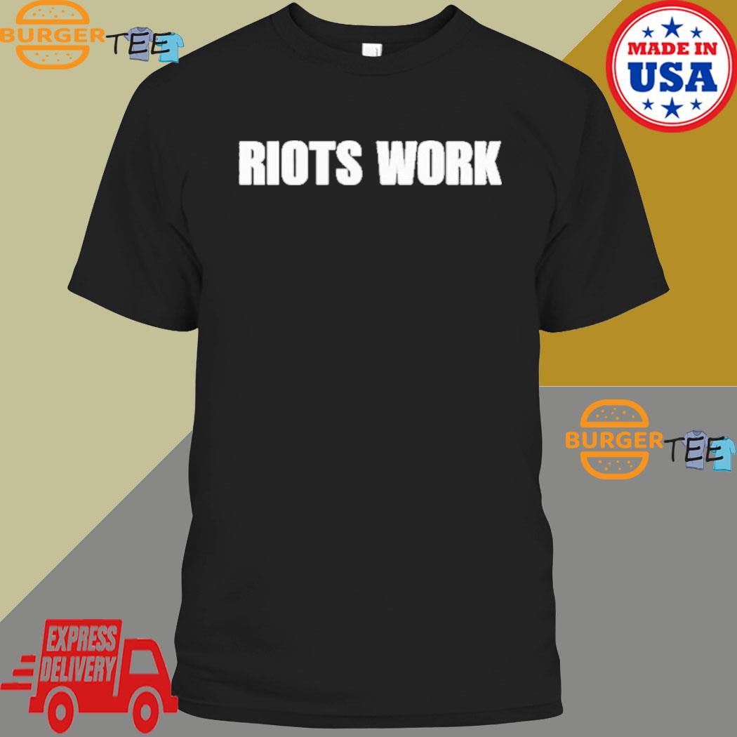 Riots Work T-shirt