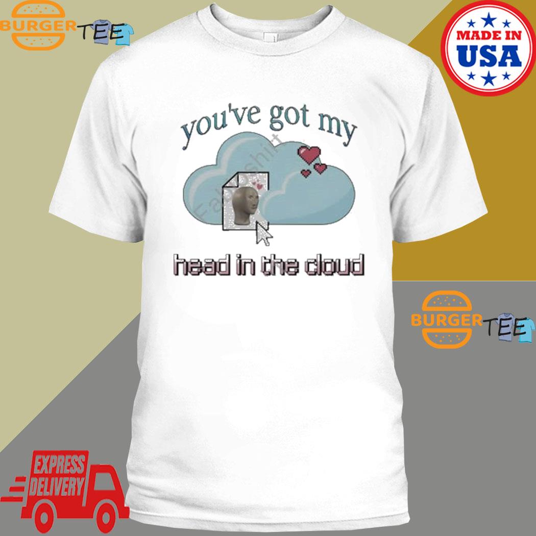 You’ve Got My Head In The Cloud T-shirt