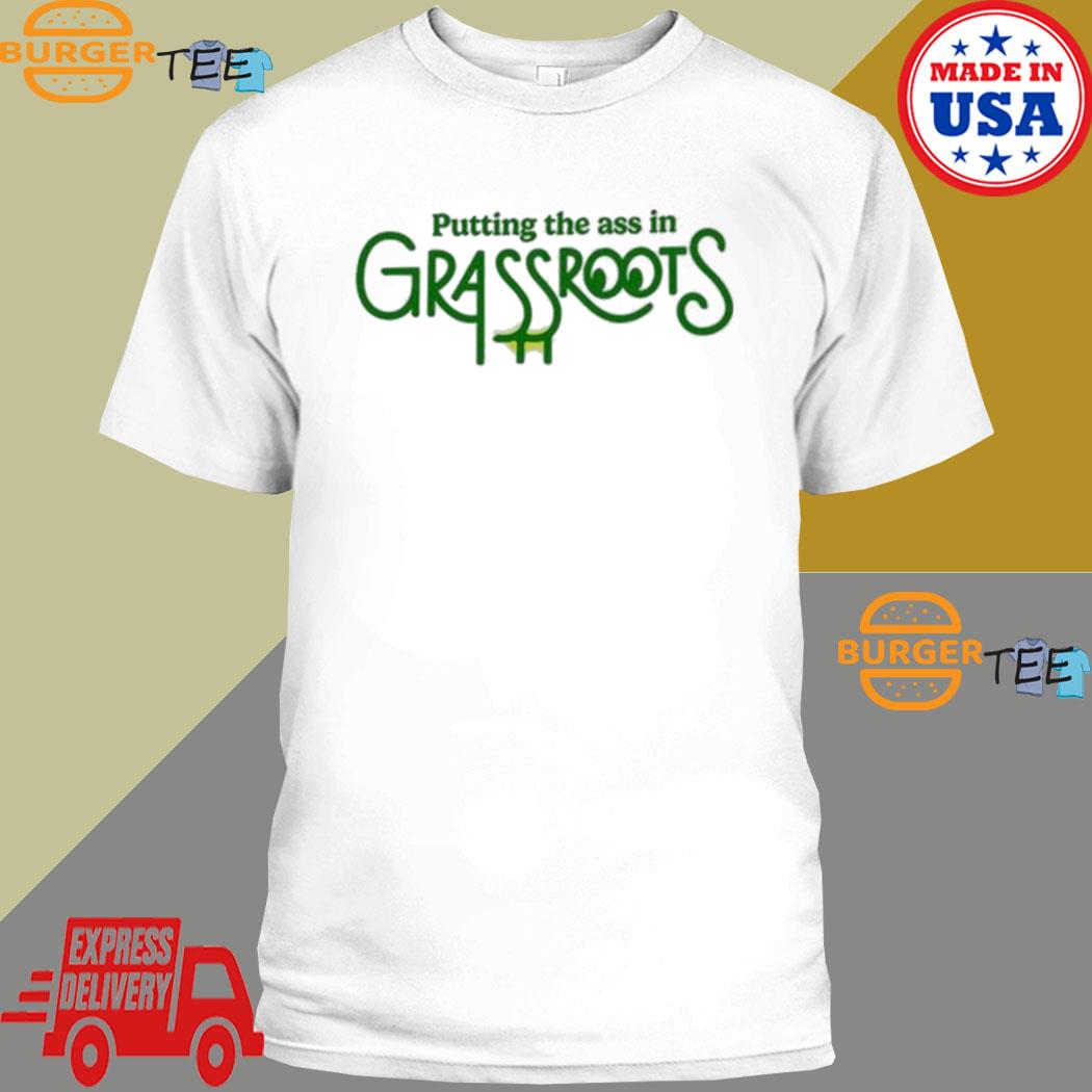 Putting The Ass In Grassroots T-shirt