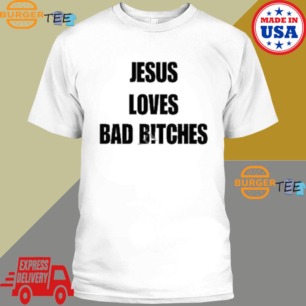 Quan Content Jesus Loves Bad B!tches Shirt