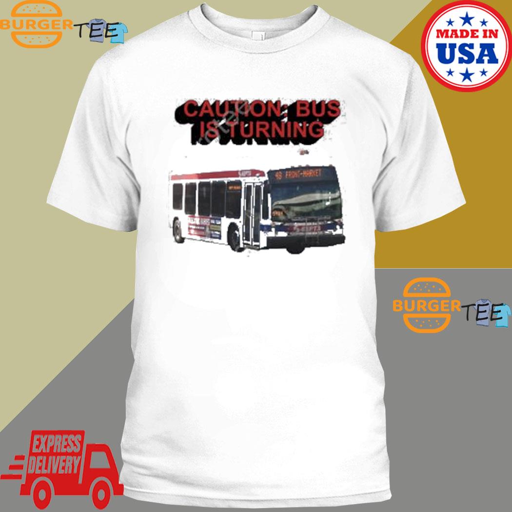 Caution bus is turning 48 front market T-shirt