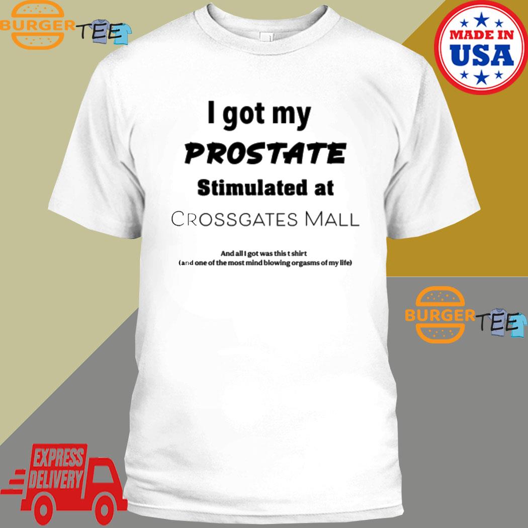 I got my prostate stimulated at crossgates mall T-shirt