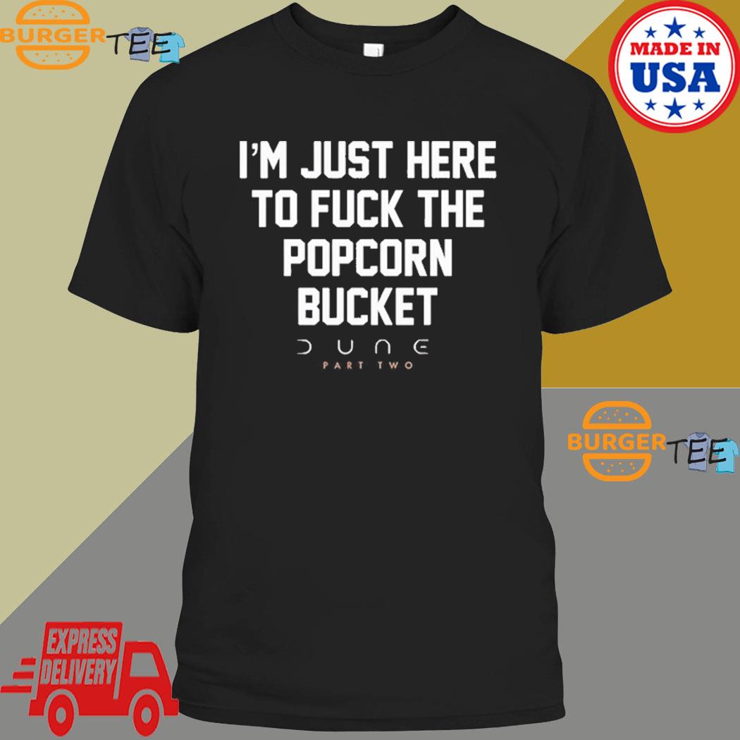 I'm just here to fuck the popcorn bucket dune part two movie T-shirt