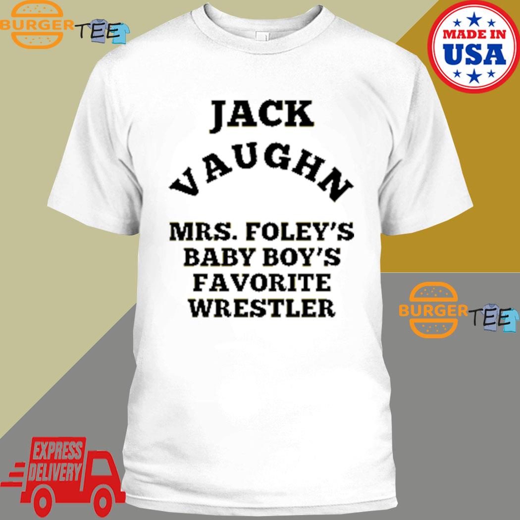 Jack Vaughn Mrs Foley's Baby Boy's Favorite Wrestler T-shirt