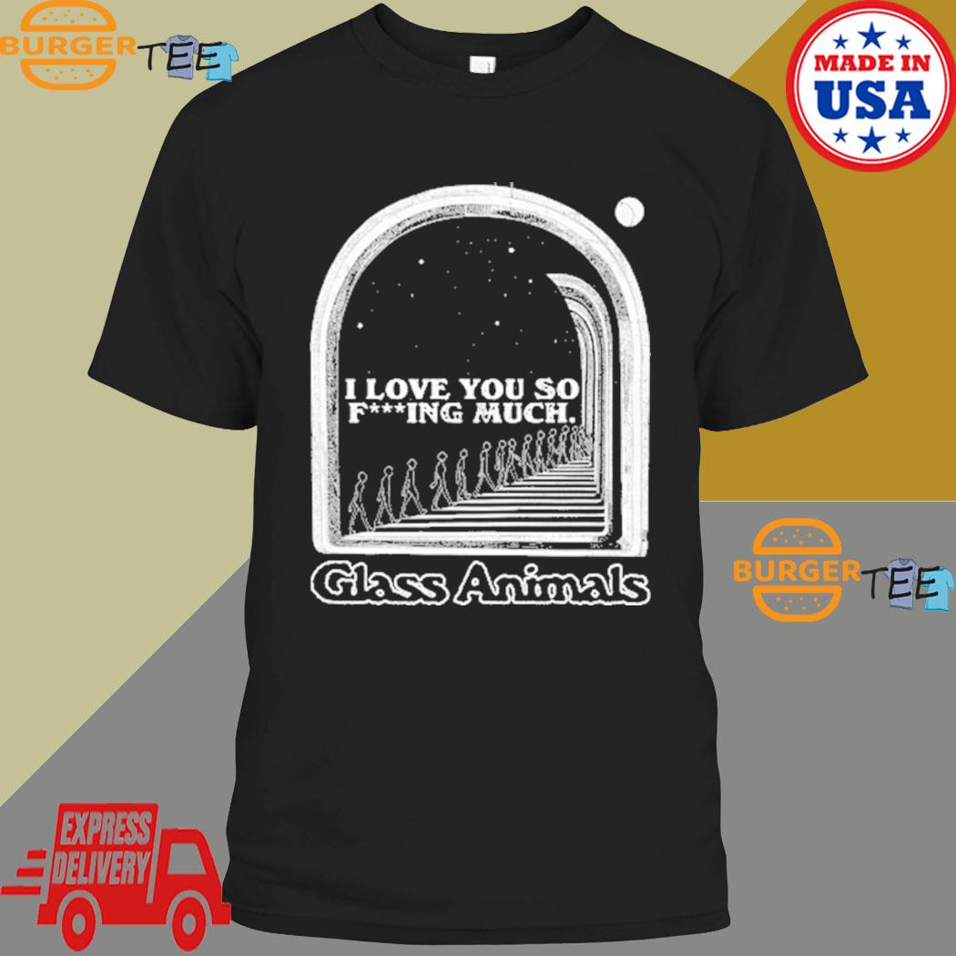 Glass Animals I Love You So Fucking Much T-shirt